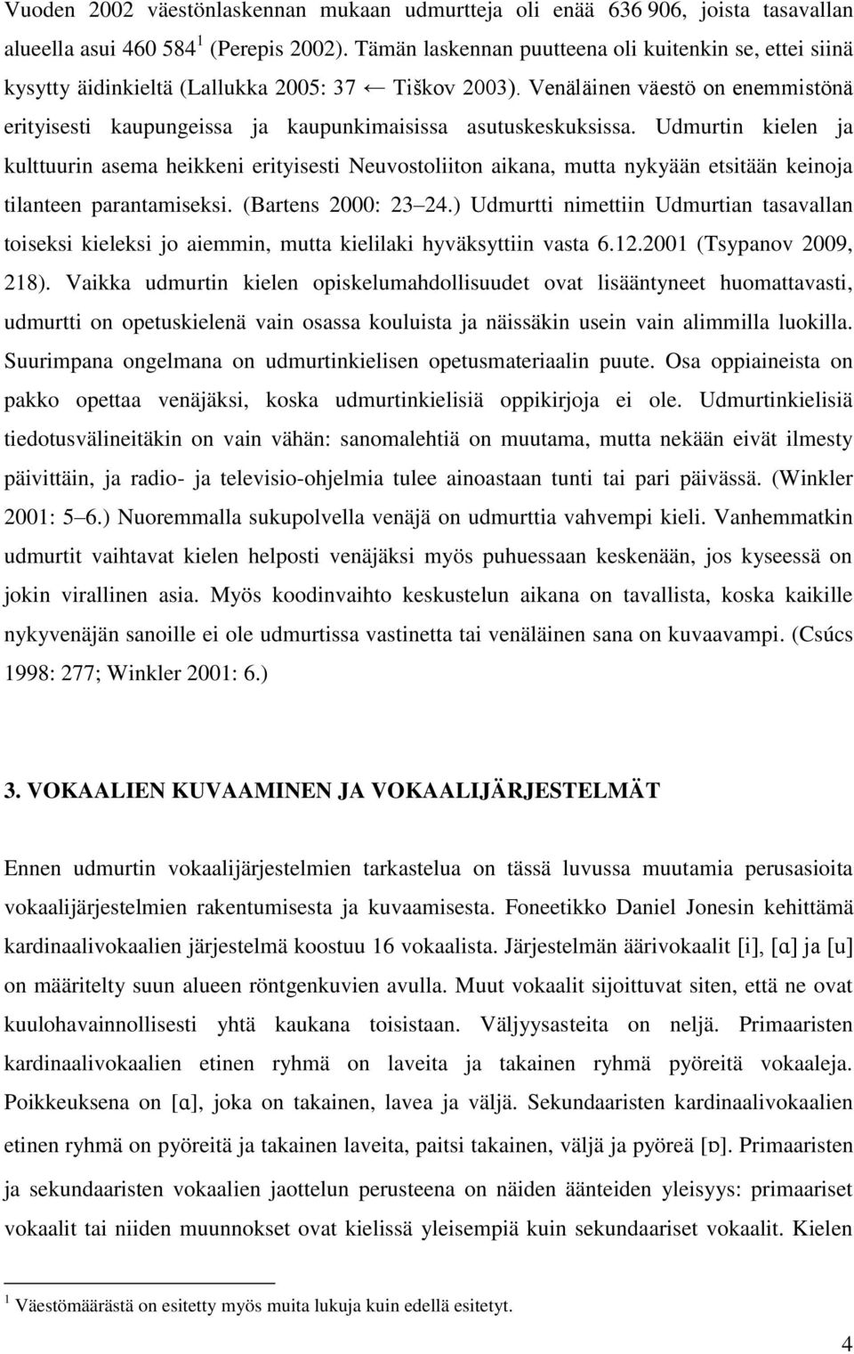 Venäläinen väestö on enemmistönä erityisesti kaupungeissa ja kaupunkimaisissa asutuskeskuksissa.