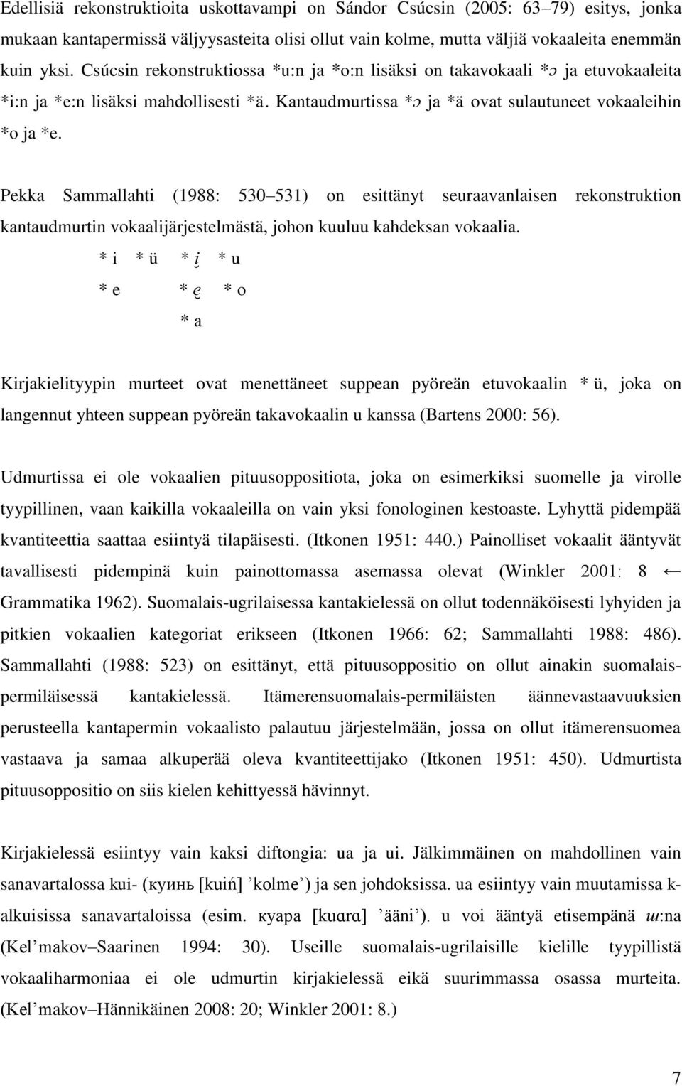 Pekka Sammallahti (1988: 530 531) on esittänyt seuraavanlaisen rekonstruktion kantaudmurtin vokaalijärjestelmästä, johon kuuluu kahdeksan vokaalia.