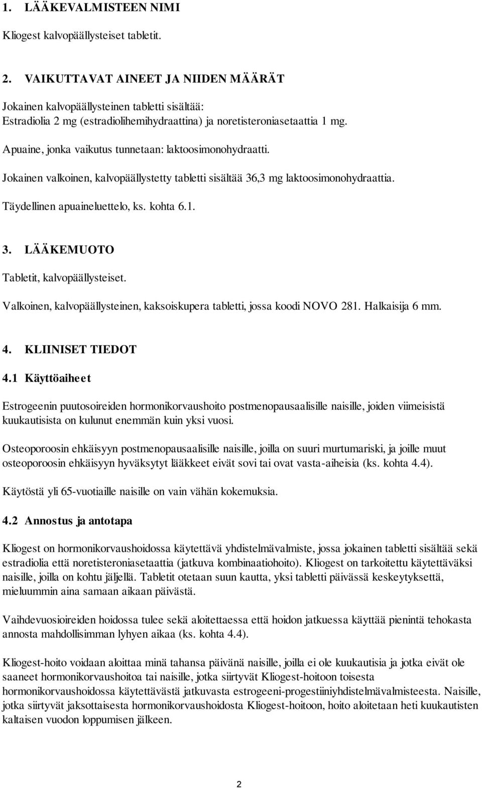 Apuaine, jonka vaikutus tunnetaan: laktoosimonohydraatti. Jokainen valkoinen, kalvopäällystetty tabletti sisältää 36,3 mg laktoosimonohydraattia. Täydellinen apuaineluettelo, ks. kohta 6.1. 3. LÄÄKEMUOTO Tabletit, kalvopäällysteiset.