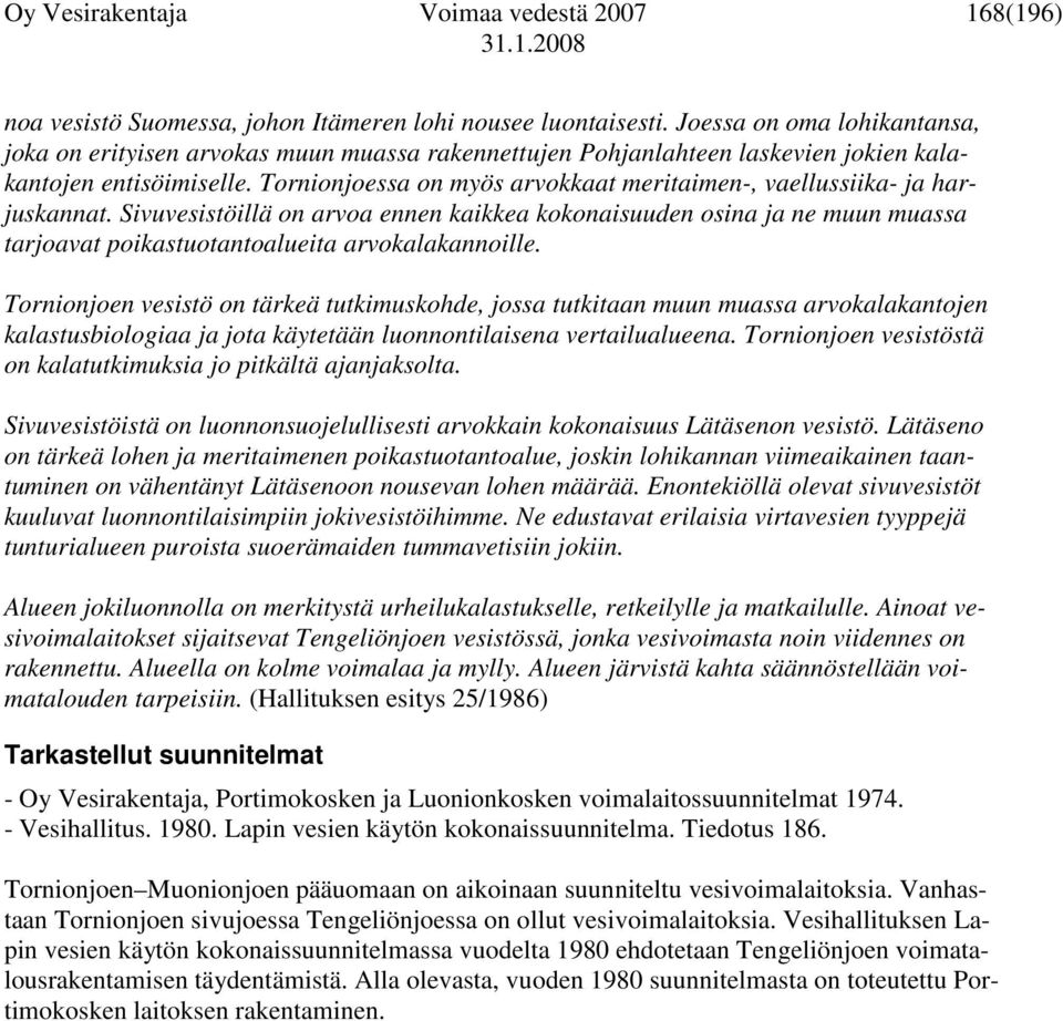 Tornionjoessa on myös arvokkaat meritaimen-, vaellussiika- ja harjuskannat.