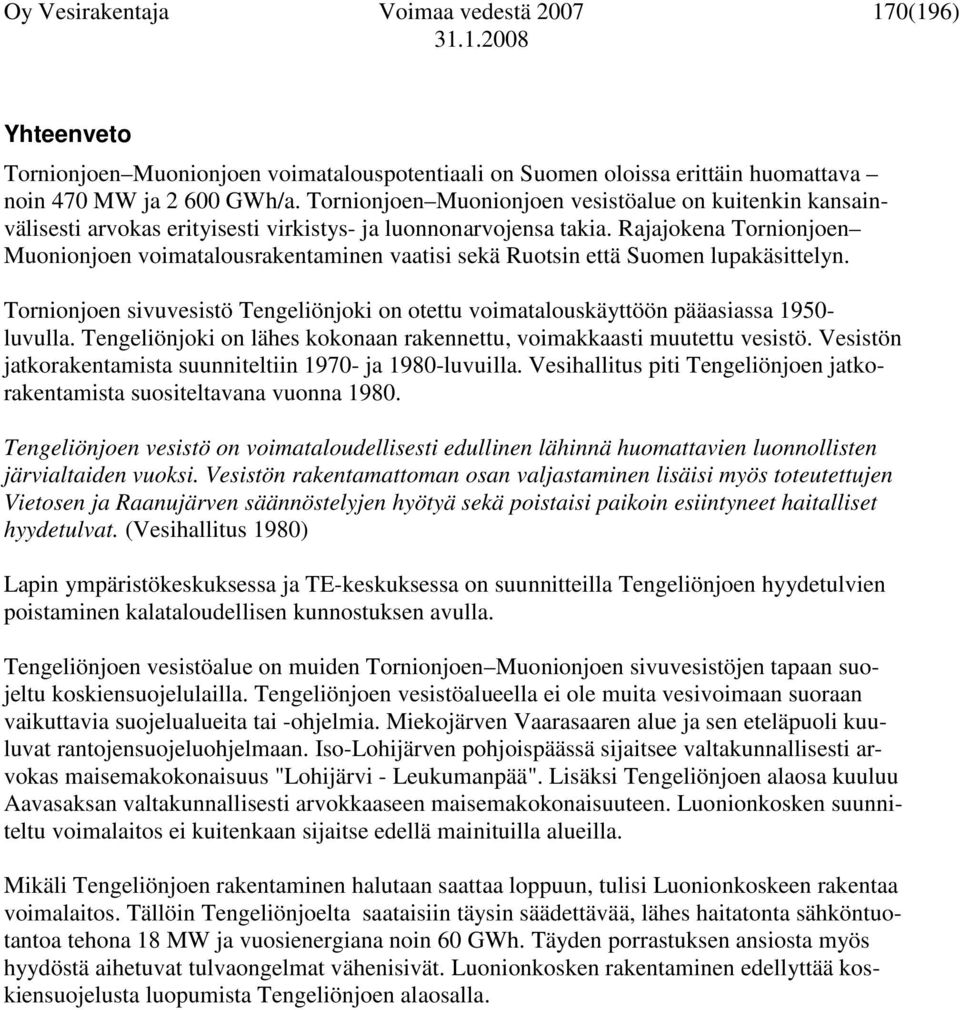 Rajajokena Tornionjoen Muonionjoen voimatalousrakentaminen vaatisi sekä Ruotsin että Suomen lupakäsittelyn.