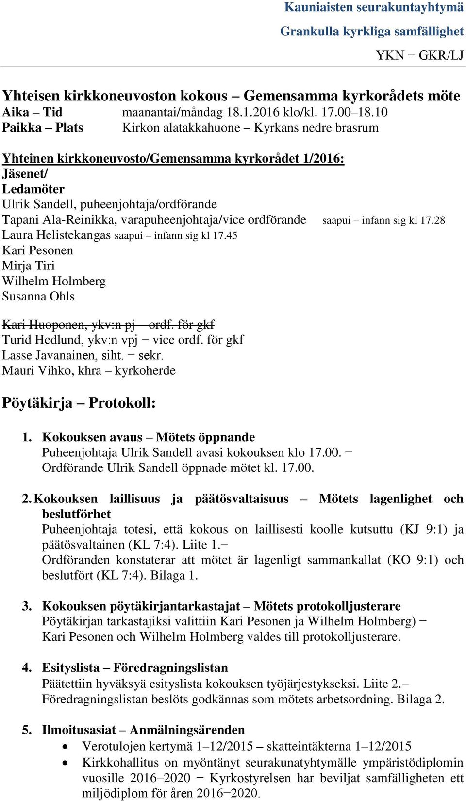 varapuheenjohtaja/vice ordförande saapui infann sig kl 17.28 Laura Helistekangas saapui infann sig kl 17.45 Kari Pesonen Mirja Tiri Wilhelm Holmberg Susanna Ohls Kari Huoponen, ykv:n pj ordf.