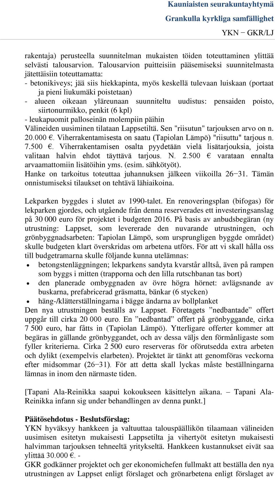 oikeaan yläreunaan suunniteltu uudistus: pensaiden poisto, siirtonurmikko, penkit (6 kpl) - leukapuomit palloseinän molempiin päihin Välineiden uusiminen tilataan Lappsetiltä.