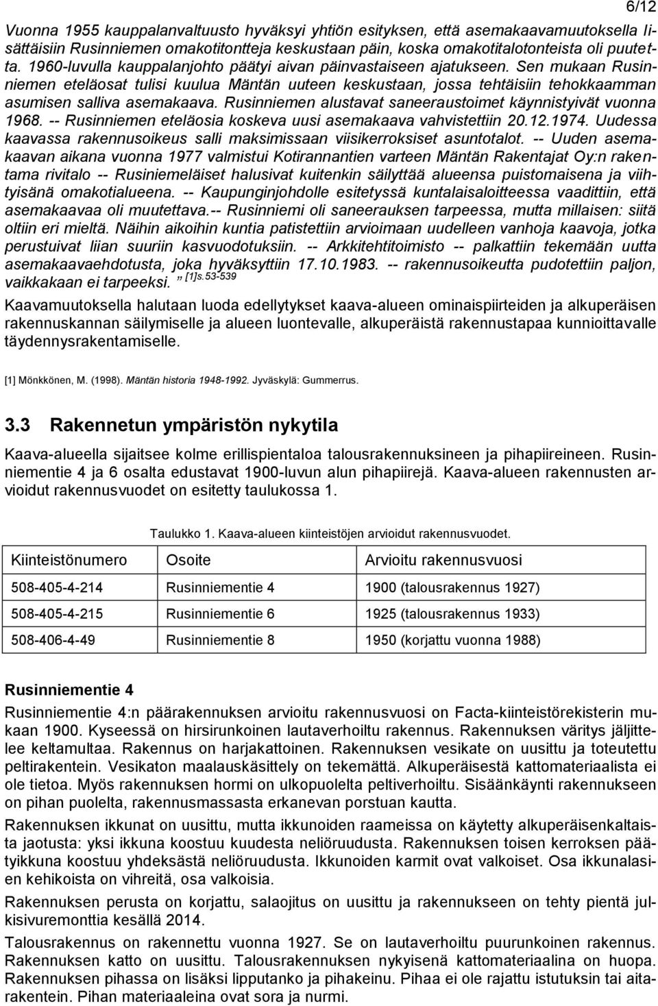 Rusinniemen alustavat saneeraustoimet käynnistyivät vuonna 1968. -- Rusinniemen eteläosia koskeva uusi asemakaava vahvistettiin 20.12.1974.