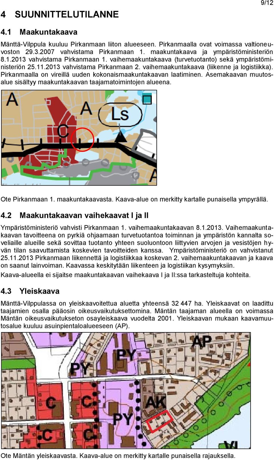 vaihemaakuntakaava (liikenne ja logistiikka). Pirkanmaalla on vireillä uuden kokonaismaakuntakaavan laatiminen. Asemakaavan muutosalue sisältyy maakuntakaavan taajamatoimintojen alueena.