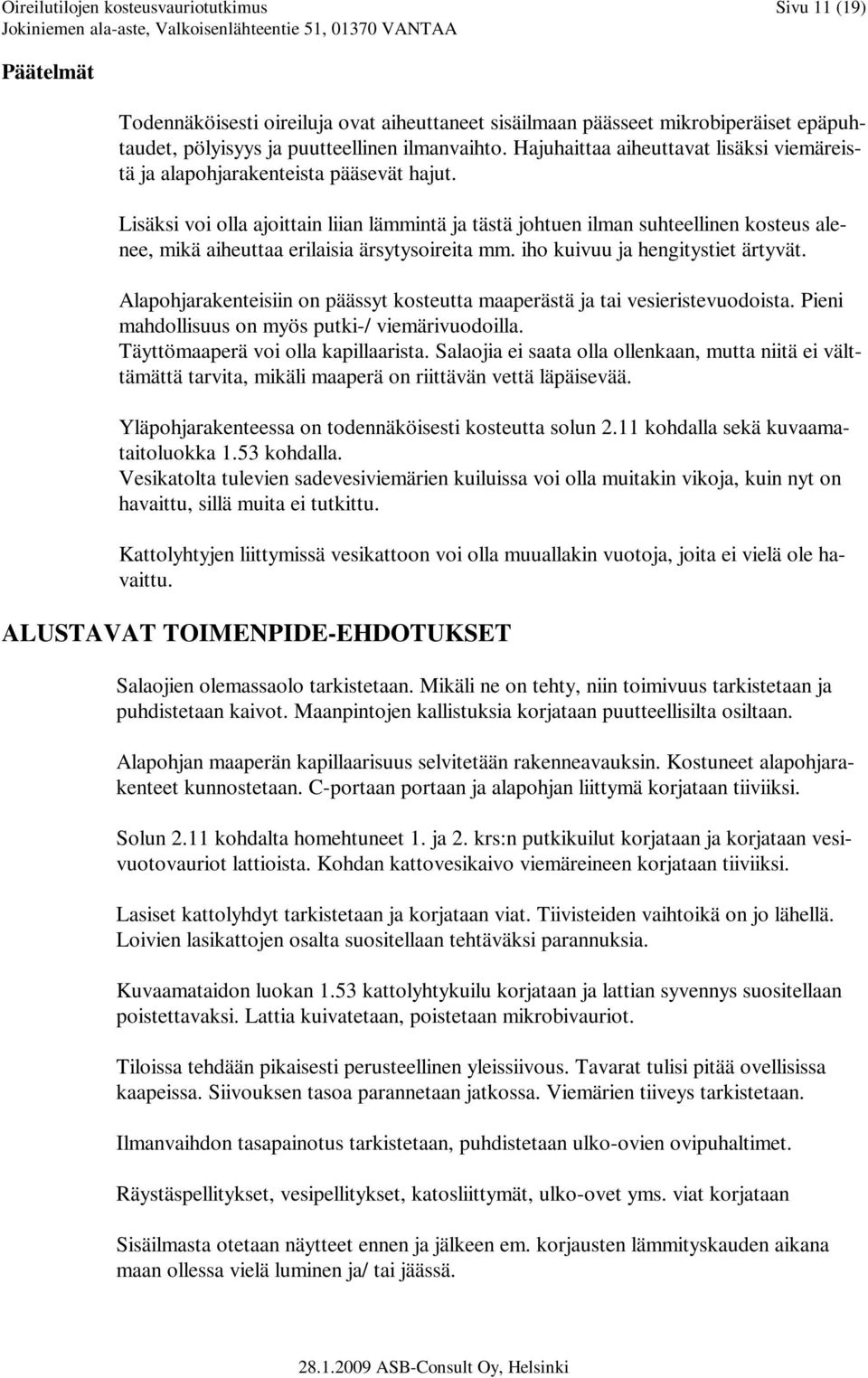 Lisäksi voi olla ajoittain liian lämmintä ja tästä johtuen ilman suhteellinen kosteus alenee, mikä aiheuttaa erilaisia ärsytysoireita mm. iho kuivuu ja hengitystiet ärtyvät.