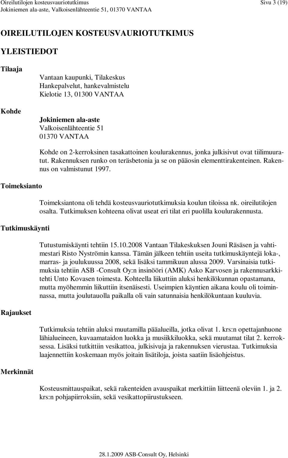 Rakennuksen runko on teräsbetonia ja se on pääosin elementtirakenteinen. Rakennus on valmistunut 1997. Toimeksiantona oli tehdä kosteusvauriotutkimuksia koulun tiloissa nk. oireilutilojen osalta.