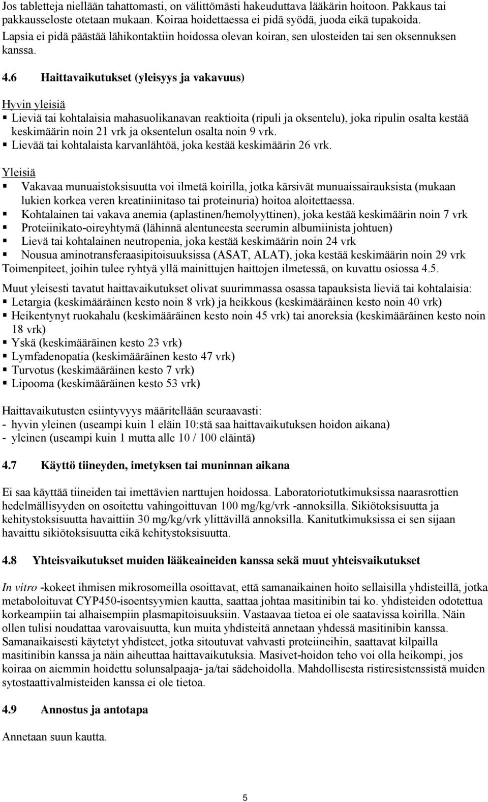 6 Haittavaikutukset (yleisyys ja vakavuus) Hyvin yleisiä Lieviä tai kohtalaisia mahasuolikanavan reaktioita (ripuli ja oksentelu), joka ripulin osalta kestää keskimäärin noin 21 vrk ja oksentelun