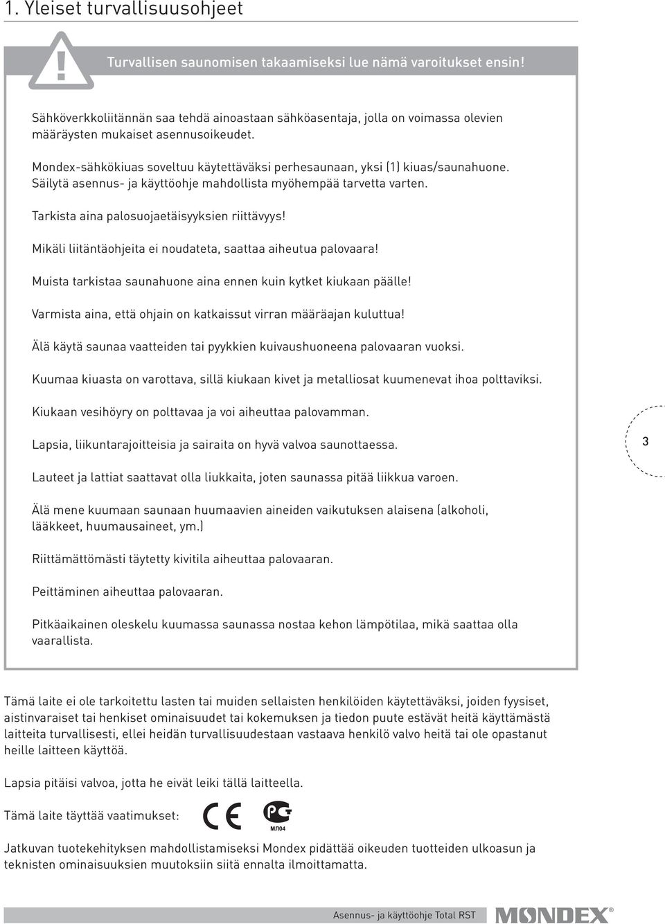 Mondex-sähkökiuas soveltuu käytettäväksi perhesaunaan, yksi (1) kiuas/saunahuone. Säilytä asennus- ja käyttöohje mahdollista myöhempää tarvetta varten. Tarkista aina palosuojaetäisyyksien riittävyys!