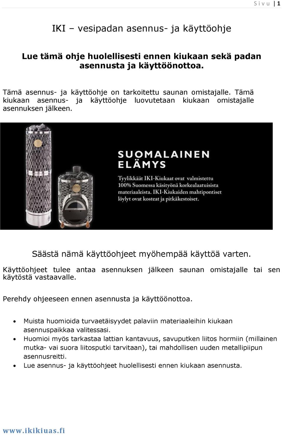 Käyttöohjeet tulee antaa asennuksen jälkeen saunan omistajalle tai sen käytöstä vastaavalle. Perehdy ohjeeseen ennen asennusta ja käyttöönottoa.