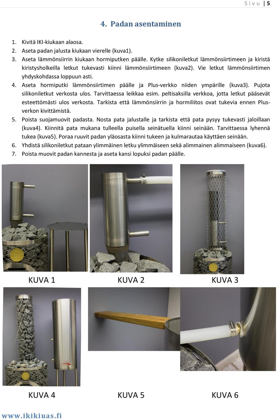Aseta hormiputki lämmönsiirtimen päälle ja Plus-verkko niiden ympärille (kuva3). Pujota silikoniletkut verkosta ulos. Tarvittaessa leikkaa esim.