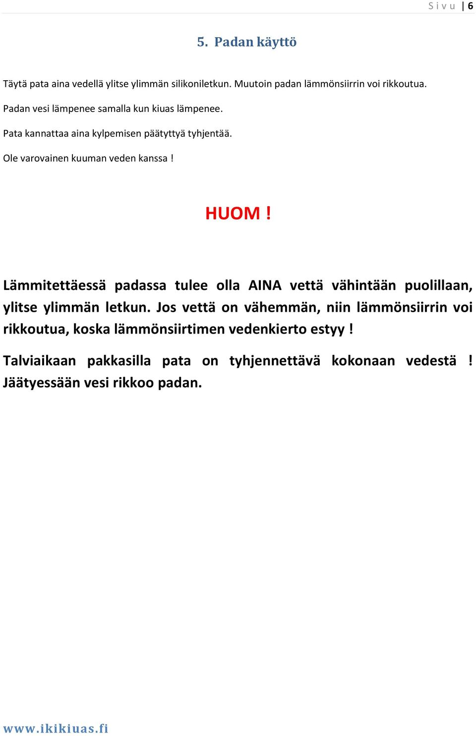 HUOM! Lämmitettäessä padassa tulee olla AINA vettä vähintään puolillaan, ylitse ylimmän letkun.