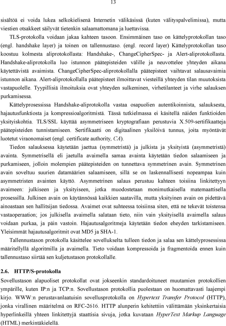 handshake layer) ja toinen on tallennustaso. (engl. record layer) Kättelyprotokollan taso koostuu kolmesta aliprotokollasta: Handshake-, ChangeCipherSpec- ja Alert-aliprotokollasta.