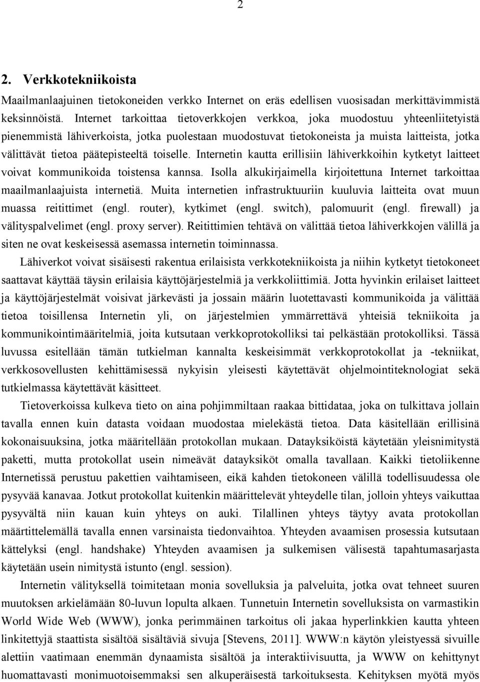 päätepisteeltä toiselle. Internetin kautta erillisiin lähiverkkoihin kytketyt laitteet voivat kommunikoida toistensa kannsa.