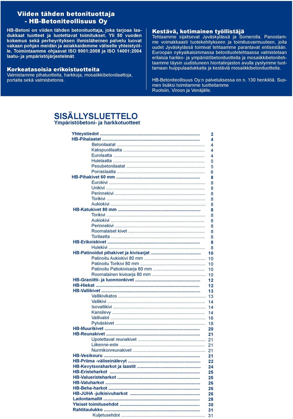 Toimintaamme ohjaavat ISO 9001:2008 ja ISO 14001:2004 laatu ja ympäristöjärjestelmät.