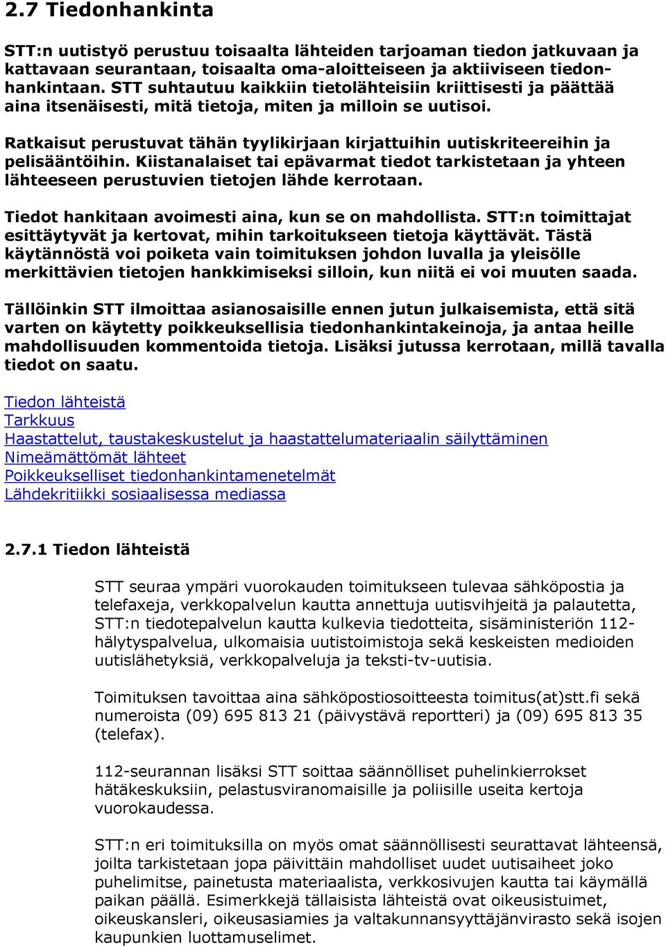 Ratkaisut perustuvat tähän tyylikirjaan kirjattuihin uutiskriteereihin ja pelisääntöihin. Kiistanalaiset tai epävarmat tiedot tarkistetaan ja yhteen lähteeseen perustuvien tietojen lähde kerrotaan.