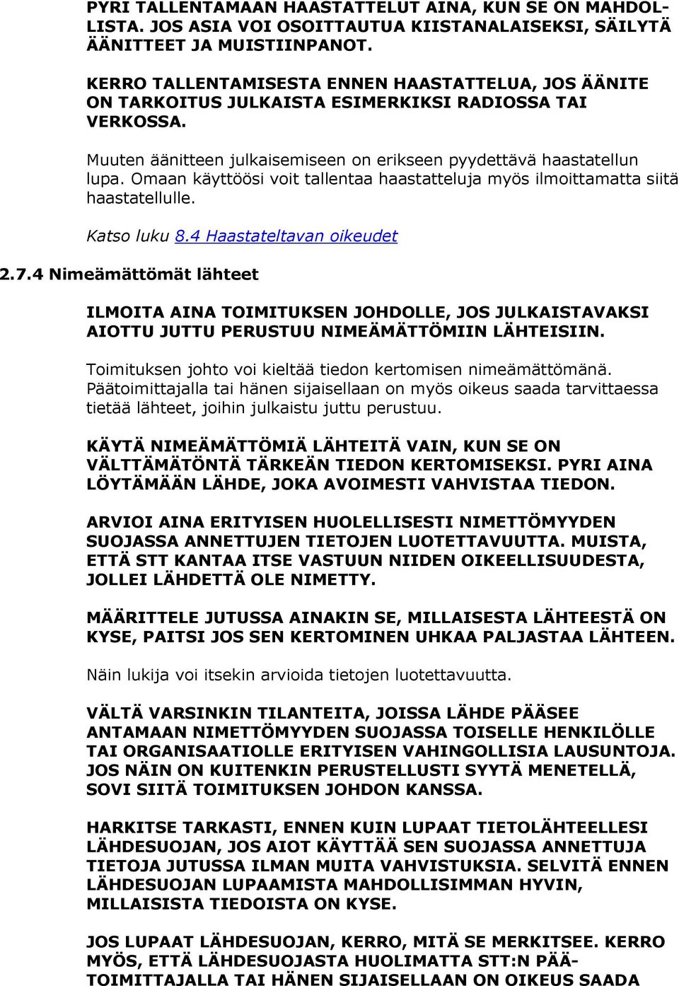 Omaan käyttöösi voit tallentaa haastatteluja myös ilmoittamatta siitä haastatellulle. Katso luku 8.4 Haastateltavan oikeudet 2.7.