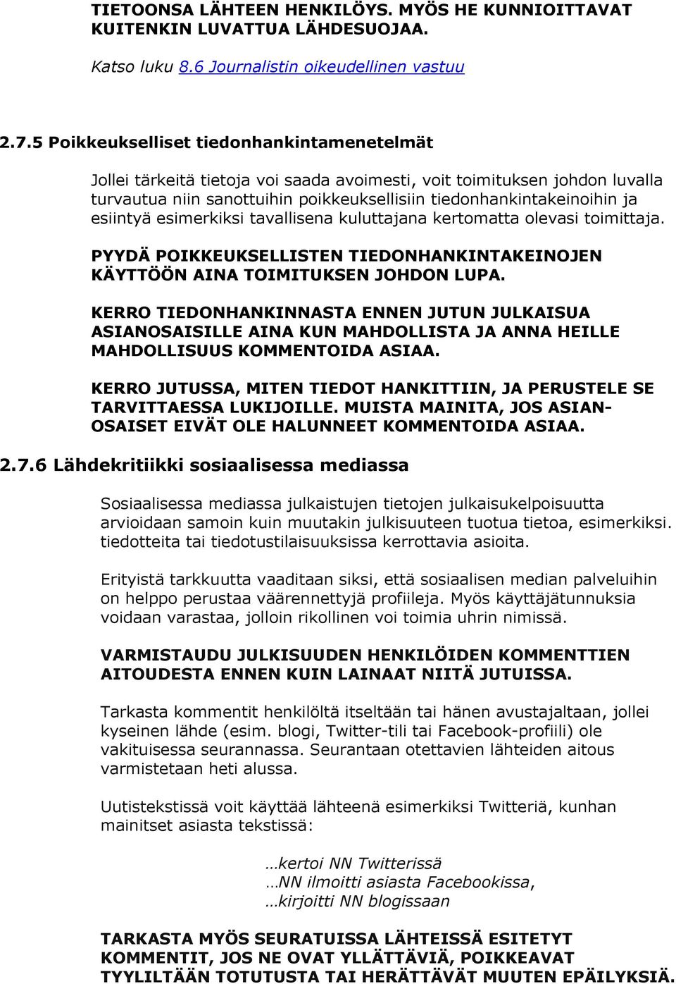 esiintyä esimerkiksi tavallisena kuluttajana kertomatta olevasi toimittaja. PYYDÄ POIKKEUKSELLISTEN TIEDONHANKINTAKEINOJEN KÄYTTÖÖN AINA TOIMITUKSEN JOHDON LUPA.