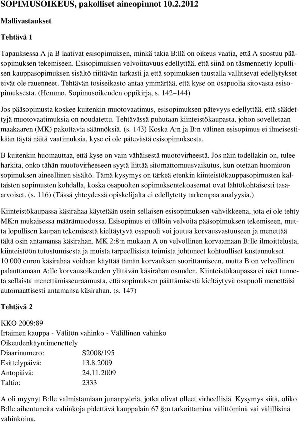 Tehtävän tosiseikasto antaa ymmärtää, että kyse on osapuolia sitovasta esisopimuksesta. (Hemmo, Sopimusoikeuden oppikirja, s.