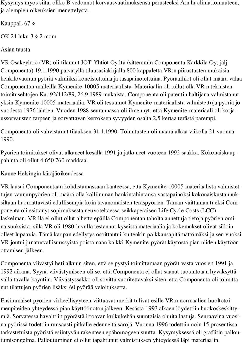 .1.1990 päivätyllä tilausasiakirjalla 800 kappaletta VR:n piirustusten mukaisia henkilövaunun pyöriä valmiiksi koneistettuina ja tasapainotettuina.