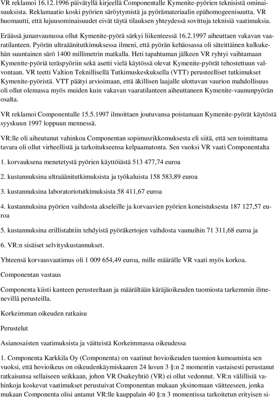 1997 aiheuttaen vakavan vaaratilanteen. Pyörän ultraäänitutkimuksessa ilmeni, että pyörän kehäosassa oli säteittäinen kulkukehän suuntainen särö 1400 millimetrin matkalla.