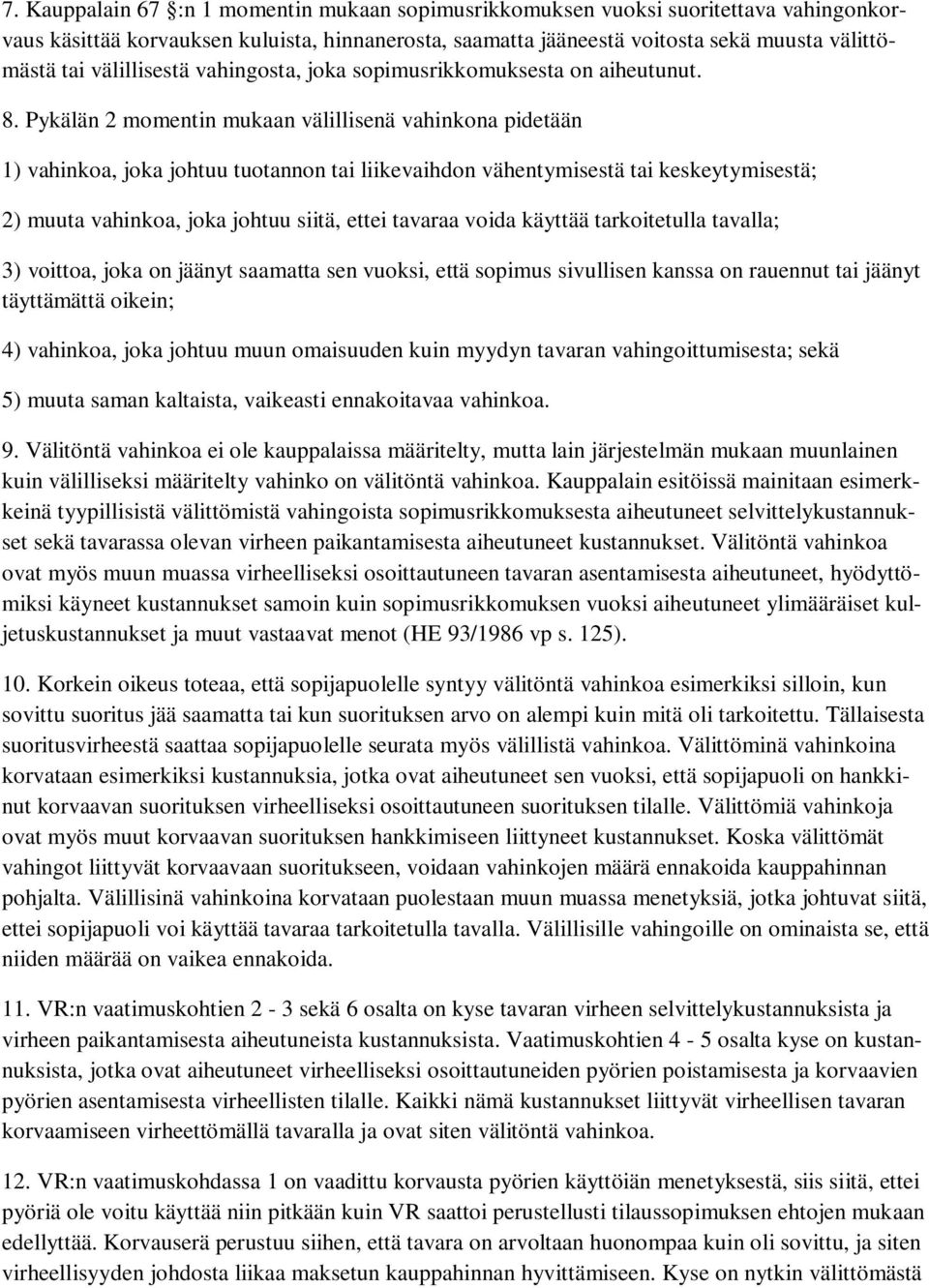 Pykälän 2 momentin mukaan välillisenä vahinkona pidetään 1) vahinkoa, joka johtuu tuotannon tai liikevaihdon vähentymisestä tai keskeytymisestä; 2) muuta vahinkoa, joka johtuu siitä, ettei tavaraa