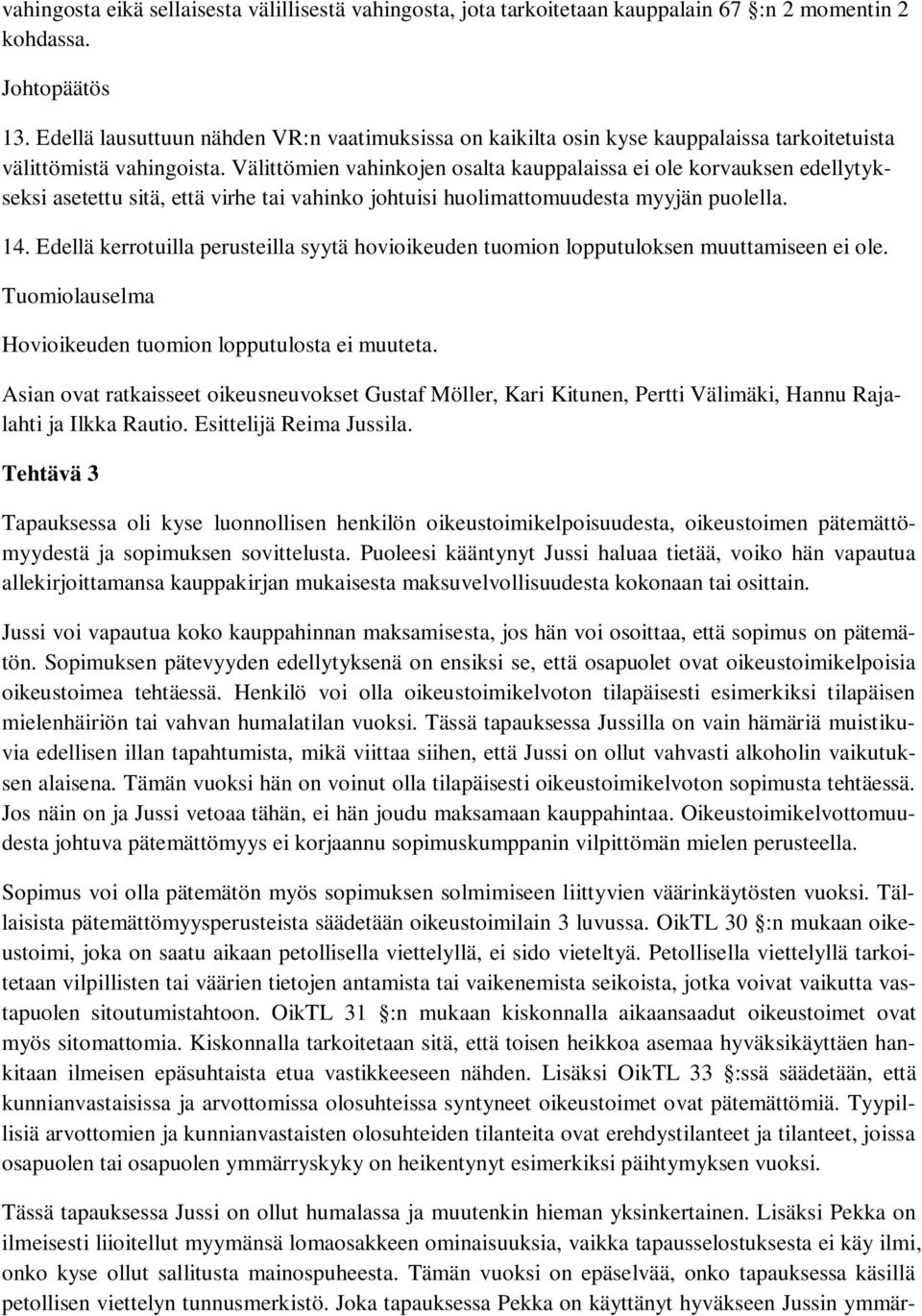 Välittömien vahinkojen osalta kauppalaissa ei ole korvauksen edellytykseksi asetettu sitä, että virhe tai vahinko johtuisi huolimattomuudesta myyjän puolella. 14.