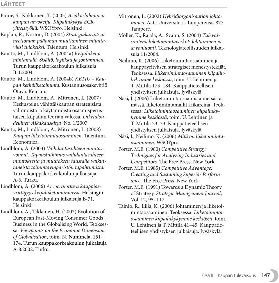 Turun kauppakorkeakoulun julkaisuja B-1:2004. Kautto, M., Lindblom, A. (2004b) KETJU Kaupan ketjuliiketoiminta. Kustannusosakeyhtiö Otava. Keuruu. Kautto, M., Lindblom, A., Mitronen, L.