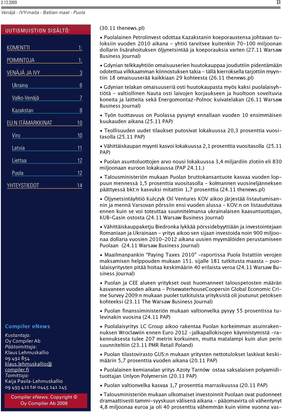 pl) Puolalainen Petrolinvest odottaa Kazakstanin koeporaustensa johtavan tuloksiin vuoden 2010 aikana - yhtiö tarvitsee kuitenkin 70-100 miljoonan dollarin lisärahoituksen öljynetsintää ja