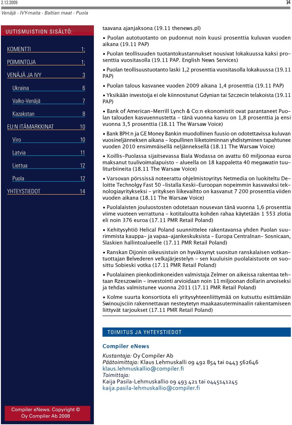 11 PAP) Puolan talous kasvanee vuoden 2009 aikana 1,4 prosenttia (19.11 PAP) Yksikään investoija ei ole kiinnostunut Gdynian tai Szczecin telakoista (19.