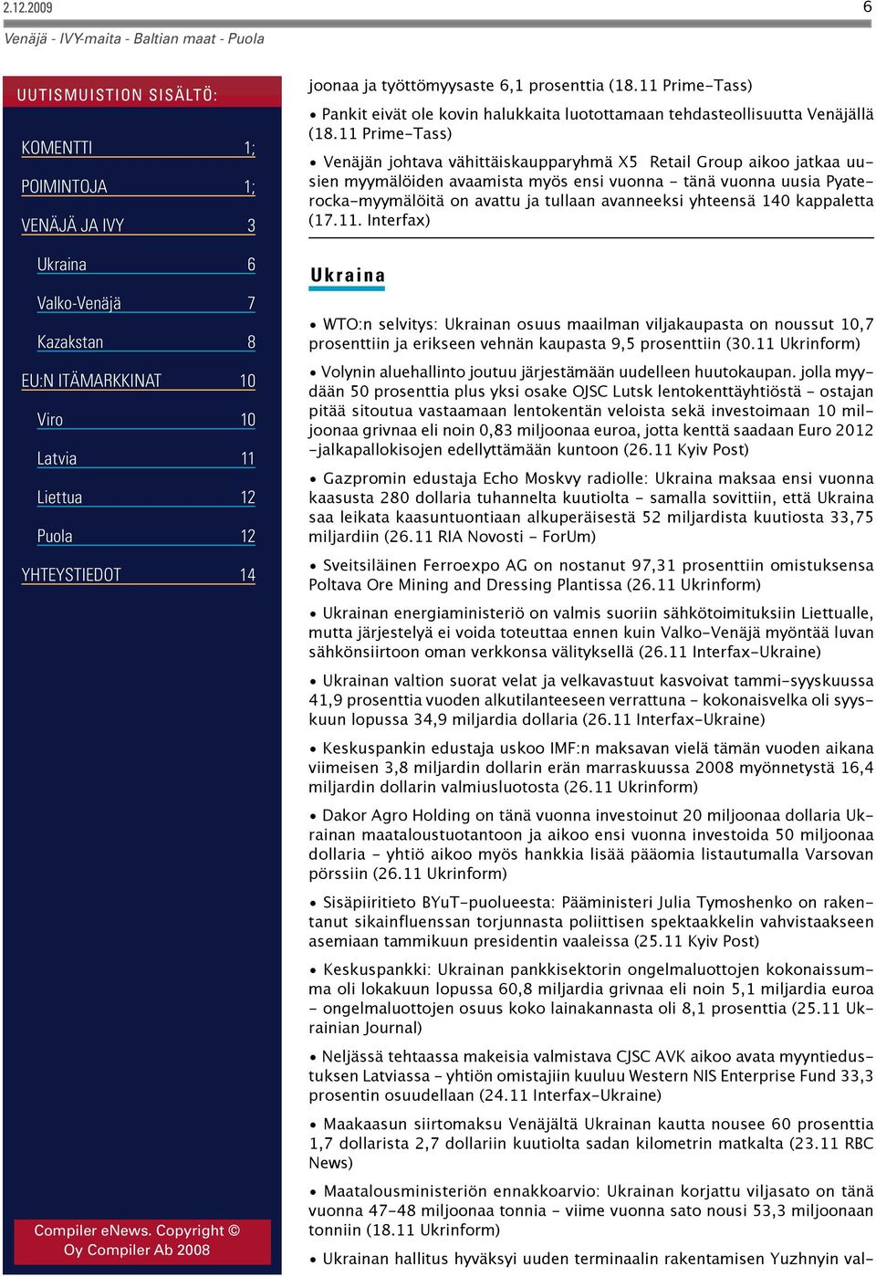 avanneeksi yhteensä 140 kappaletta (17.11. Interfax) Ukraina WTO:n selvitys: Ukrainan osuus maailman viljakaupasta on noussut 10,7 prosenttiin ja erikseen vehnän kaupasta 9,5 prosenttiin (30.