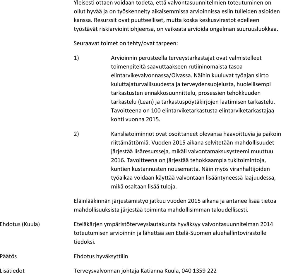 Seuraavat toimet on tehty/ovat tarpeen: 1) Arvioinnin perusteella terveystarkastajat ovat valmistelleet toimenpiteitä saavuttaakseen rutiininomaista tasoa elintarvikevalvonnassa/oivassa.