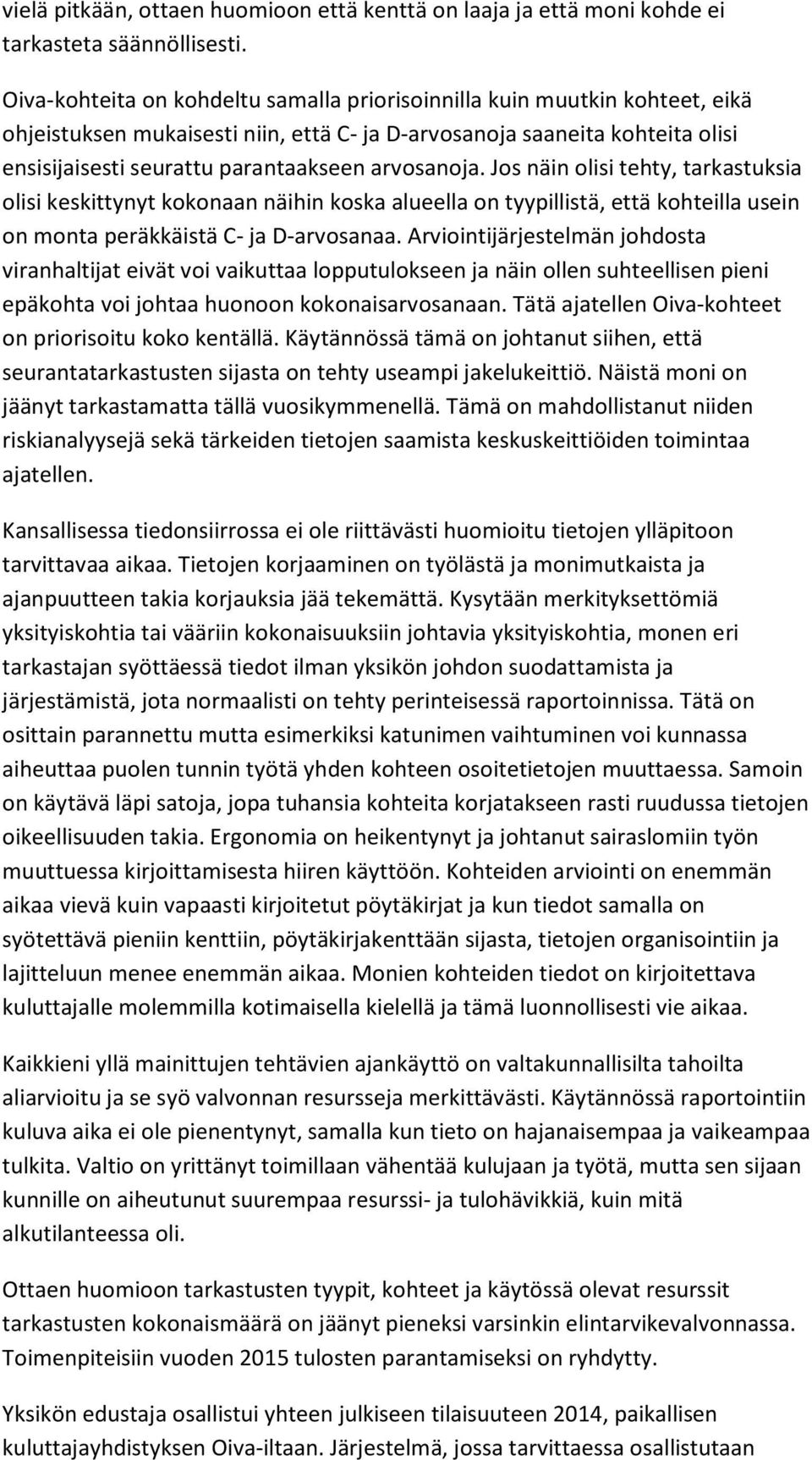 arvosanoja. Jos näin olisi tehty, tarkastuksia olisi keskittynyt kokonaan näihin koska alueella on tyypillistä, että kohteilla usein on monta peräkkäistä C- ja D-arvosanaa.