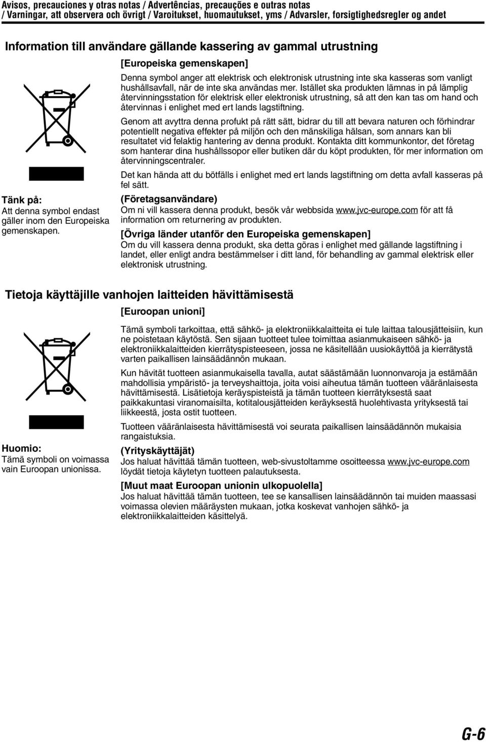 [Europeiska gemenskapen] Denna symbol anger att elektrisk och elektronisk utrustning inte ska kasseras som vanligt hushållsavfall, när de inte ska användas mer.