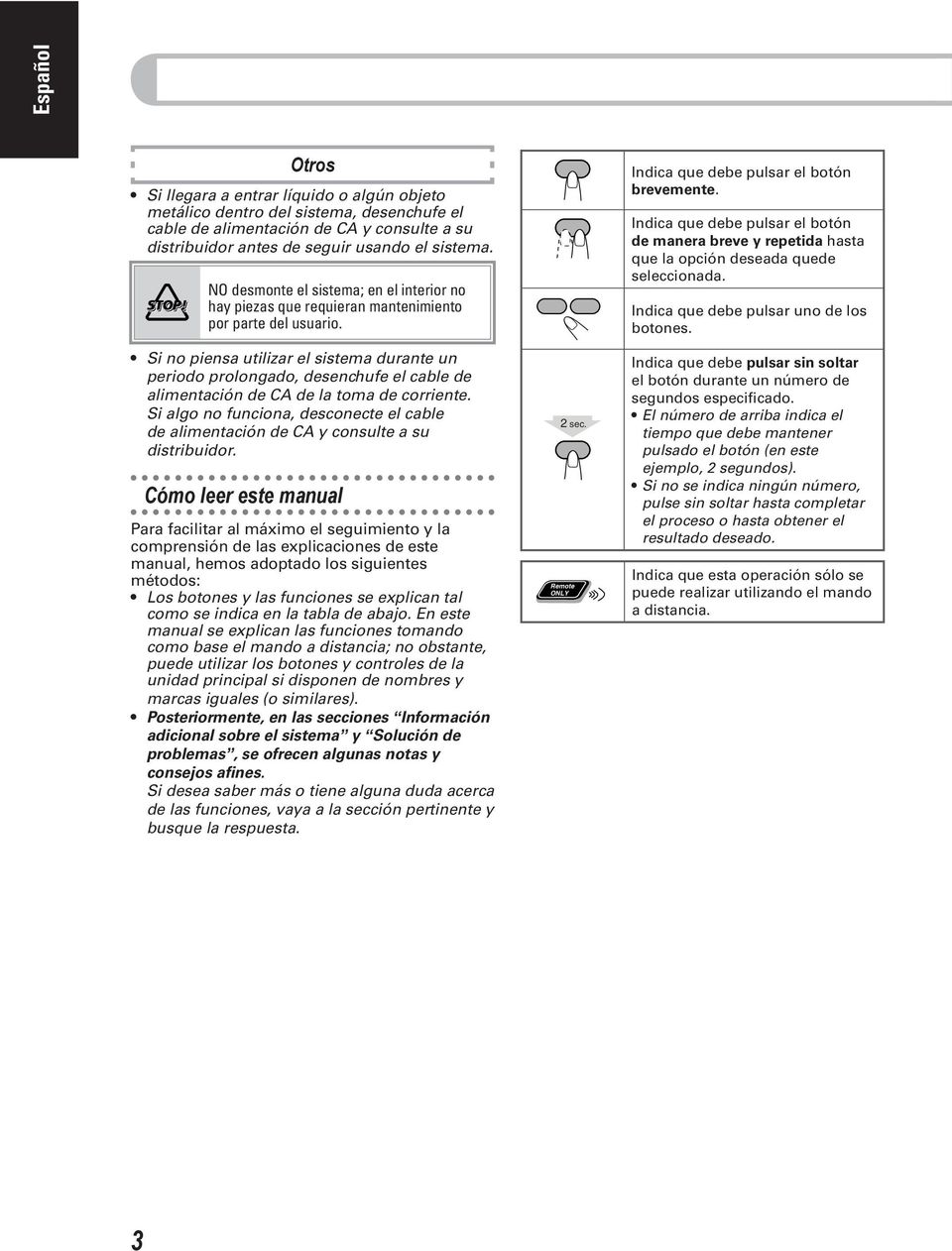 Si no piensa utilizar el sistema durante un periodo prolongado, desenchufe el cable de alimentación de CA de la toma de corriente.