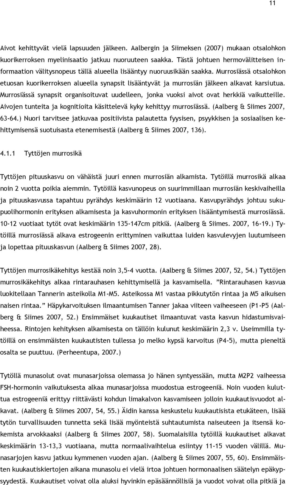 Murrosiässä otsalohkon etuosan kuorikerroksen alueella synapsit lisääntyvät ja murrosiän jälkeen alkavat karsiutua.