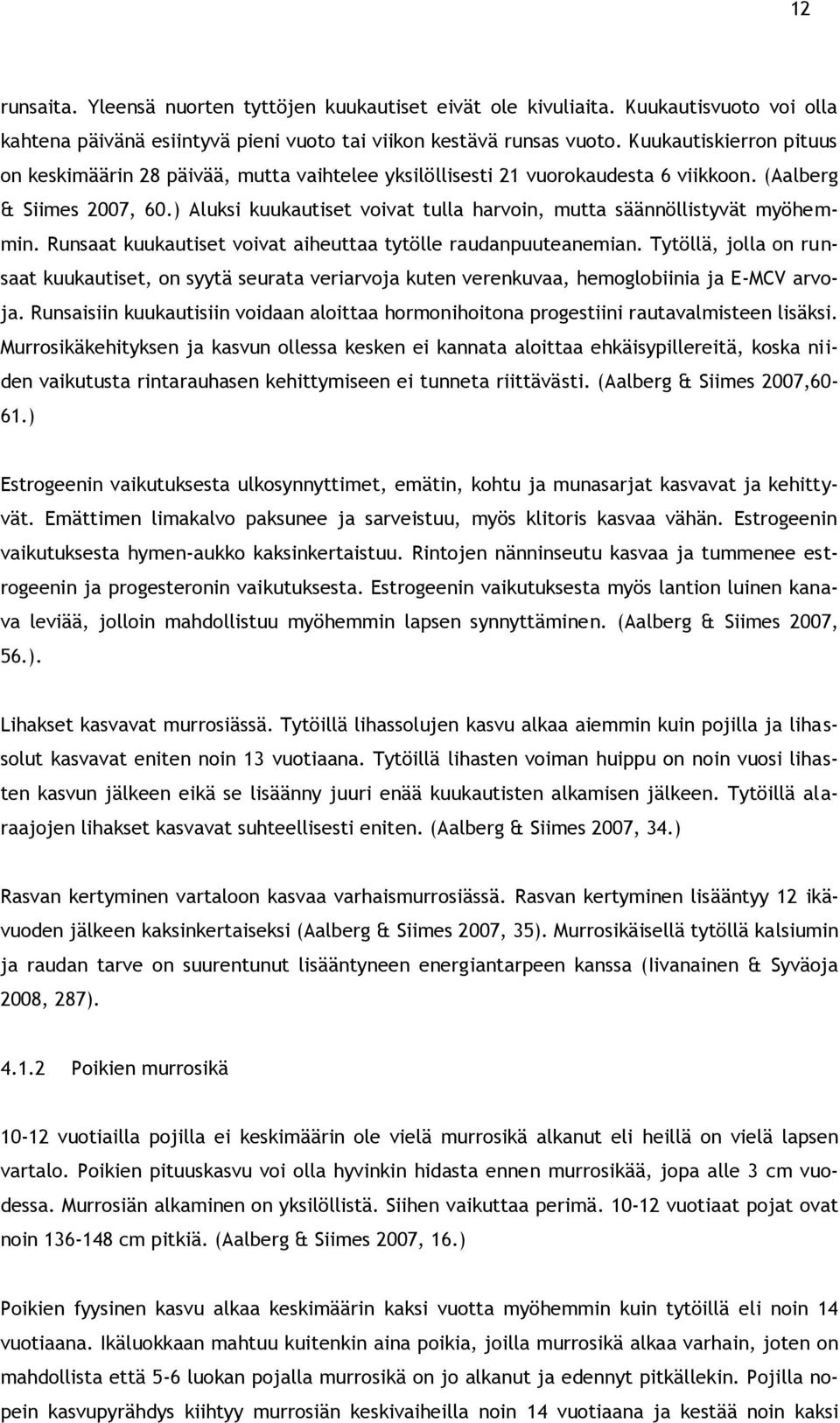 ) Aluksi kuukautiset voivat tulla harvoin, mutta säännöllistyvät myöhemmin. Runsaat kuukautiset voivat aiheuttaa tytölle raudanpuuteanemian.