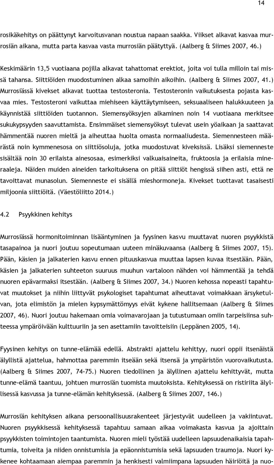 ) Murrosiässä kivekset alkavat tuottaa testosteronia. Testosteronin vaikutuksesta pojasta kasvaa mies.