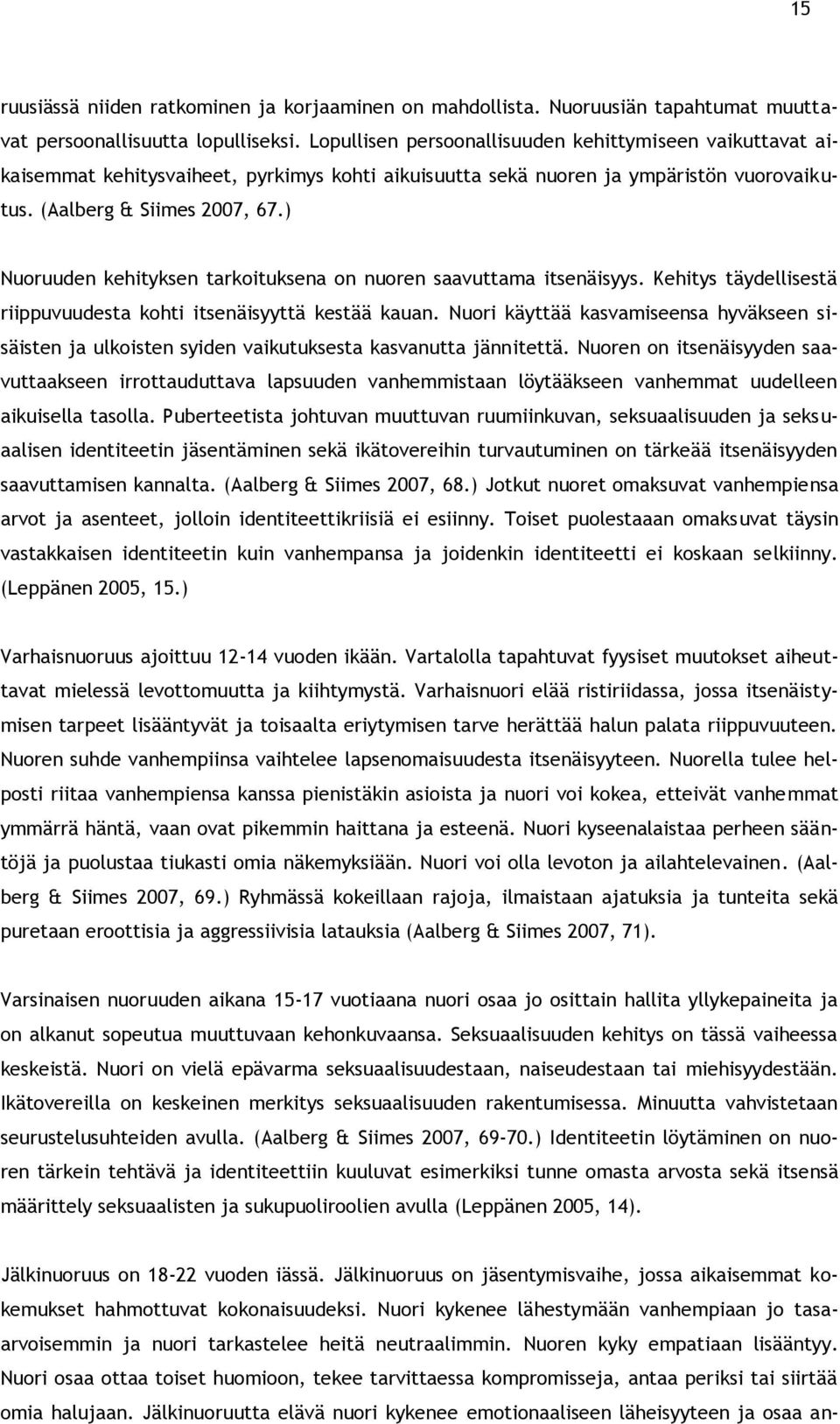 ) Nuoruuden kehityksen tarkoituksena on nuoren saavuttama itsenäisyys. Kehitys täydellisestä riippuvuudesta kohti itsenäisyyttä kestää kauan.