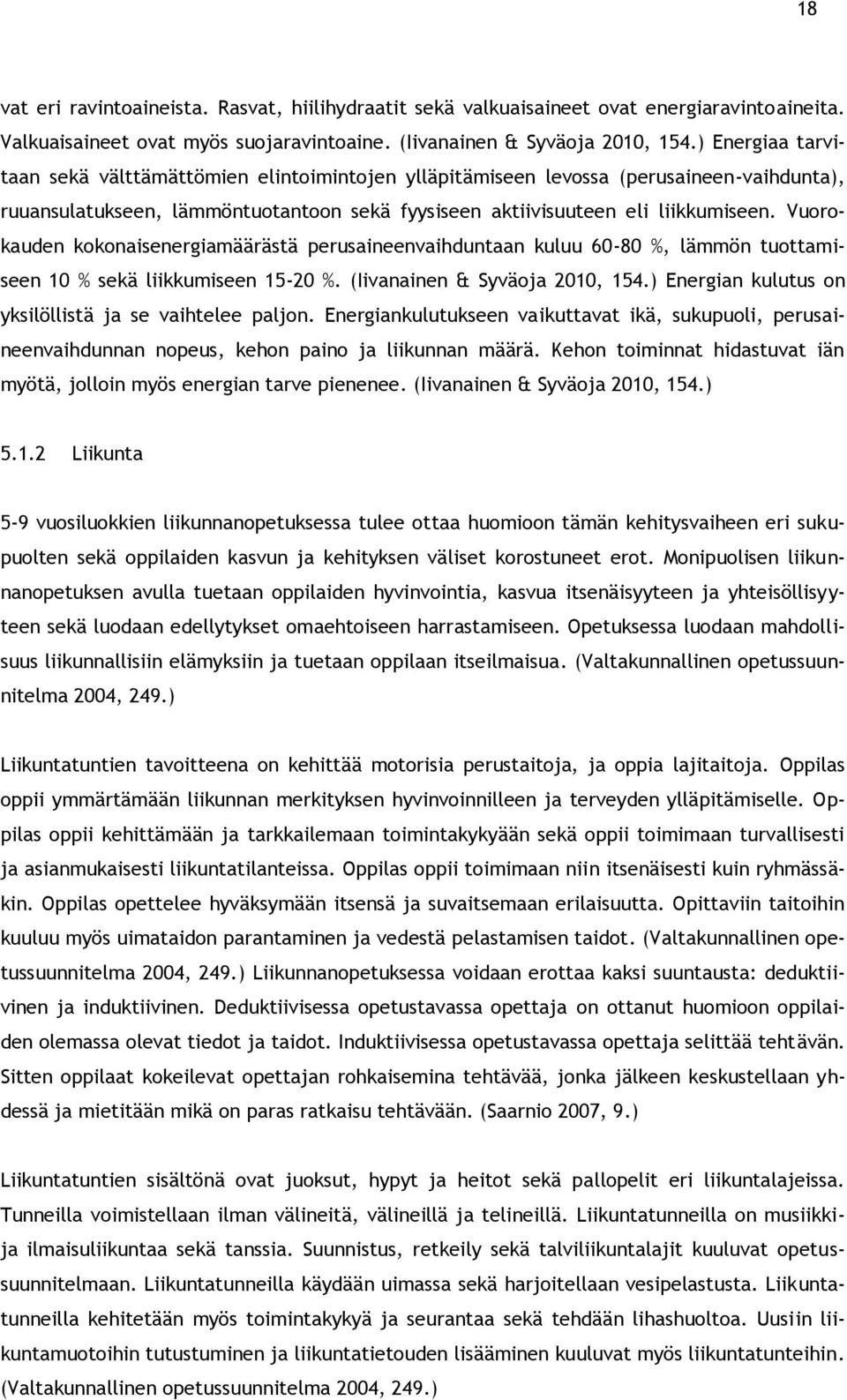 Vuorokauden kokonaisenergiamäärästä perusaineenvaihduntaan kuluu 60-80 %, lämmön tuottamiseen 10 % sekä liikkumiseen 15-20 %. (Iivanainen & Syväoja 2010, 154.