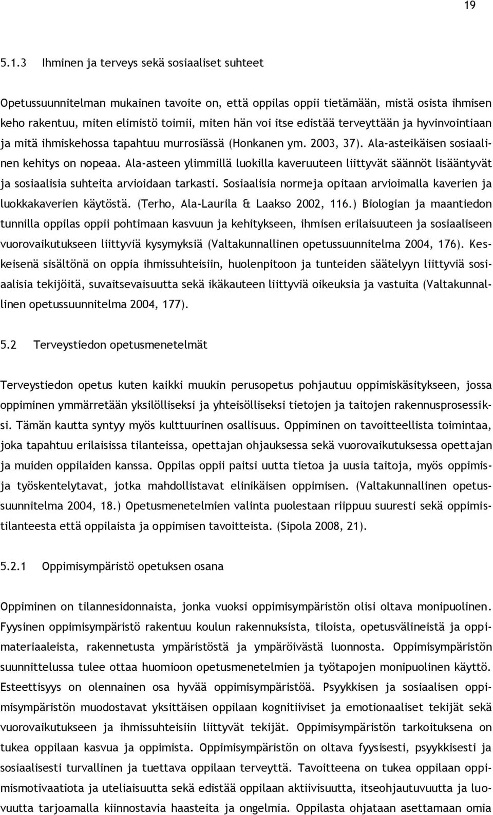 Ala-asteen ylimmillä luokilla kaveruuteen liittyvät säännöt lisääntyvät ja sosiaalisia suhteita arvioidaan tarkasti. Sosiaalisia normeja opitaan arvioimalla kaverien ja luokkakaverien käytöstä.