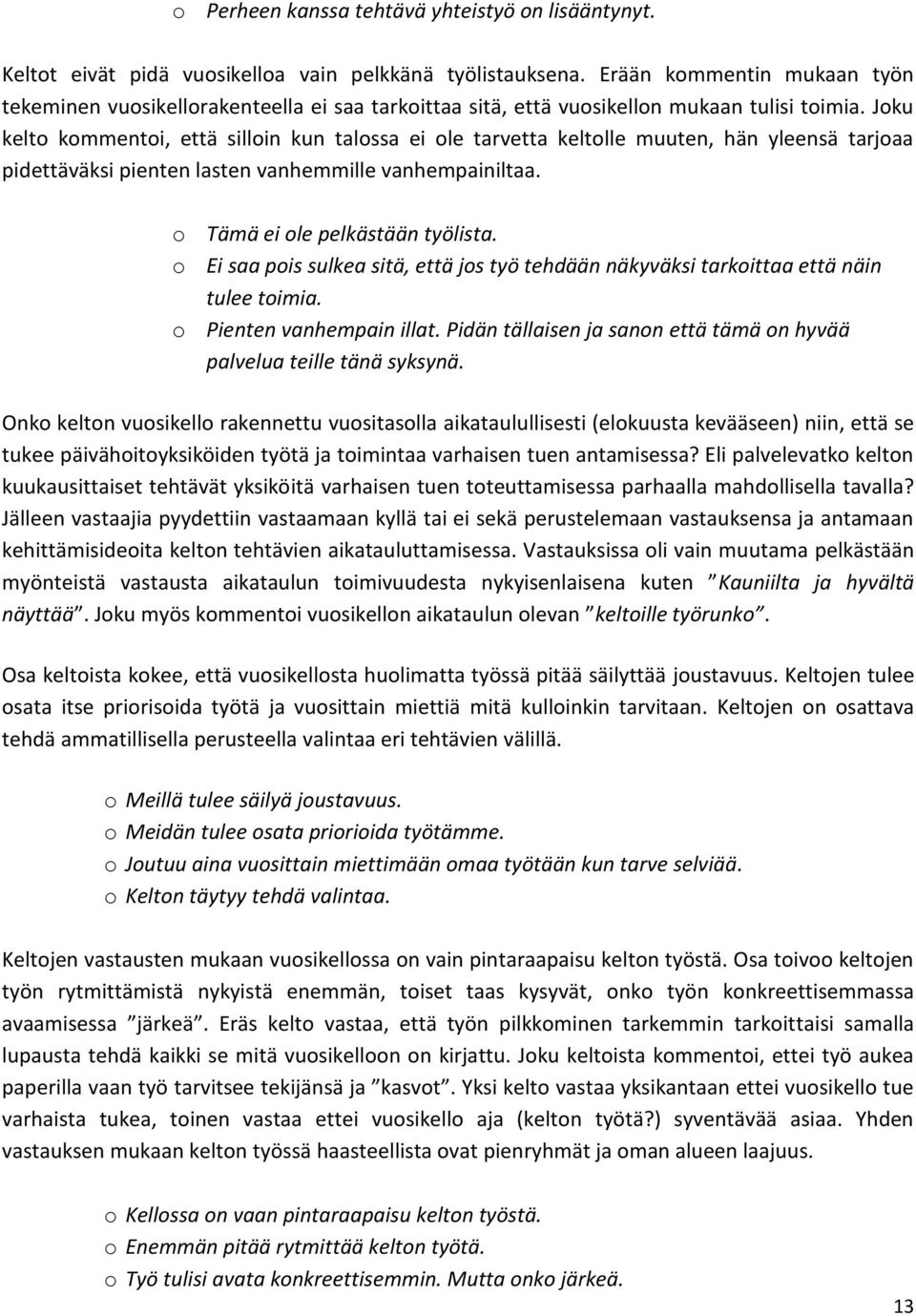 Joku kelto kommentoi, että silloin kun talossa ei ole tarvetta keltolle muuten, hän yleensä tarjoaa pidettäväksi pienten lasten vanhemmille vanhempainiltaa. o Tämä ei ole pelkästään työlista.