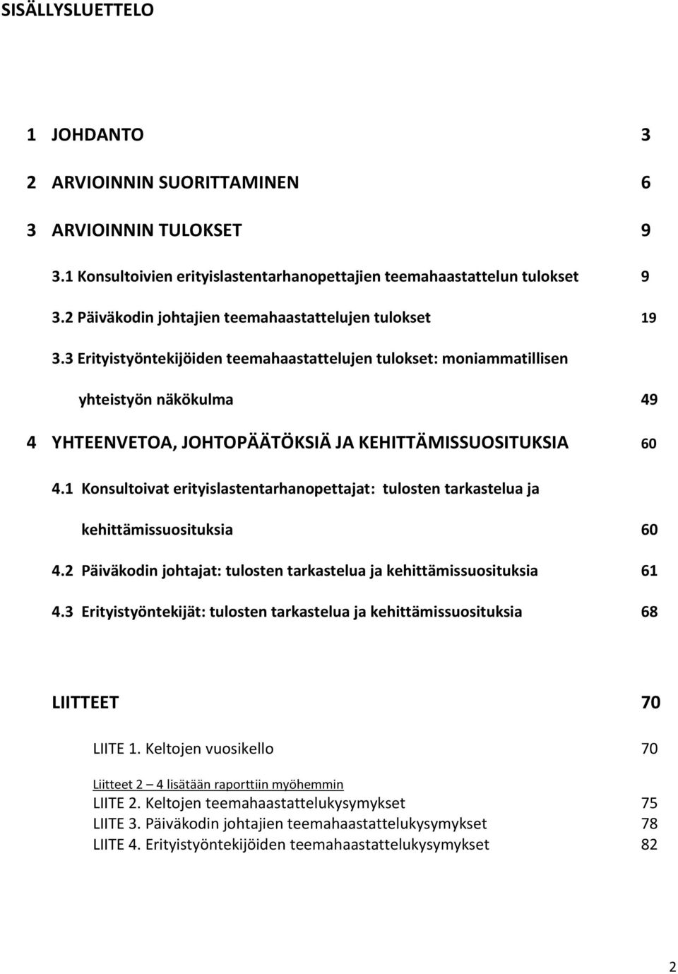 3 Erityistyöntekijöiden teemahaastattelujen tulokset: moniammatillisen yhteistyön näkökulma 49 4 YHTEENVETOA, JOHTOPÄÄTÖKSIÄ JA KEHITTÄMISSUOSITUKSIA 60 4.