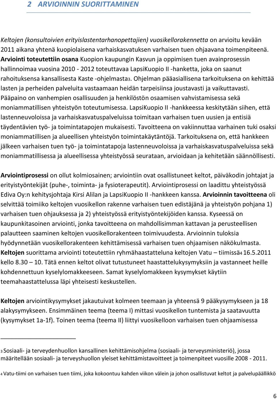 Arviointi toteutettiin osana Kuopion kaupungin Kasvun ja oppimisen tuen avainprosessin hallinnoimaa vuosina 2010-2012 toteuttavaa LapsiKuopio II -hanketta, joka on saanut rahoituksensa kansallisesta