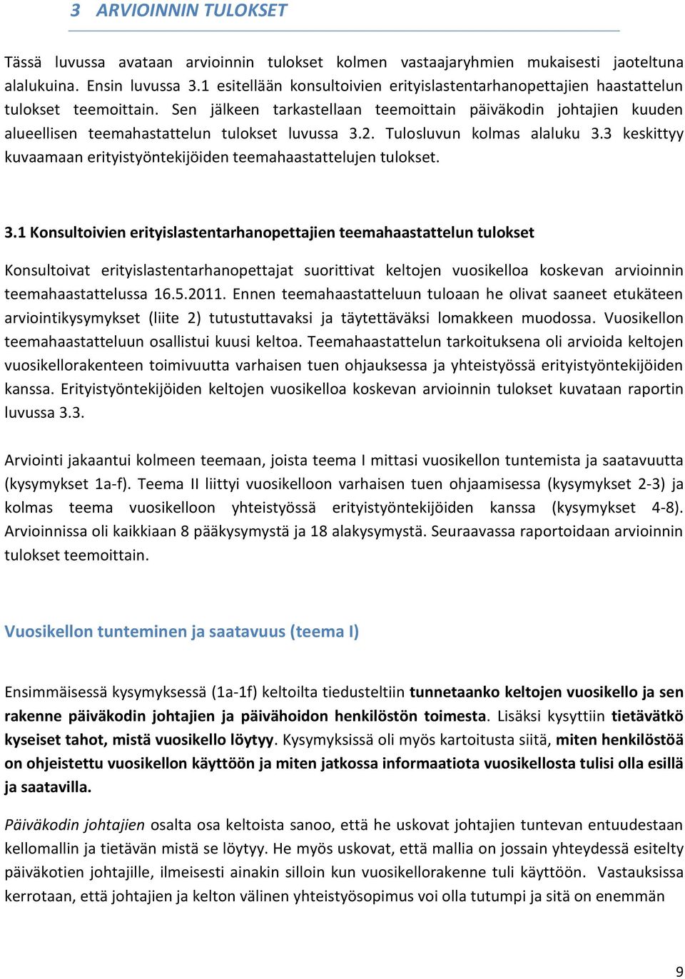 Sen jälkeen tarkastellaan teemoittain päiväkodin johtajien kuuden alueellisen teemahastattelun tulokset luvussa 3.2. Tulosluvun kolmas alaluku 3.