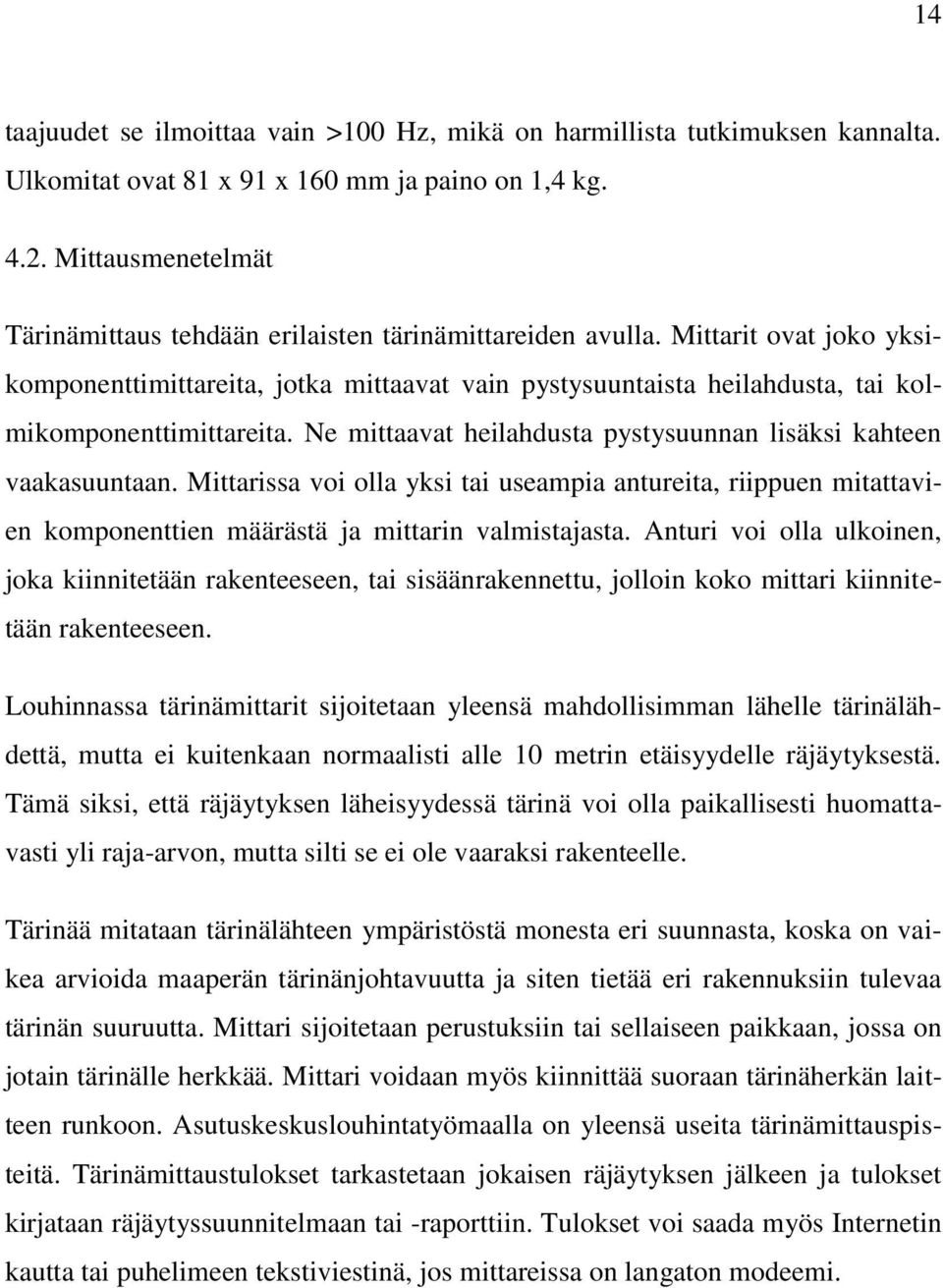 Mittarit ovat joko yksikomponenttimittareita, jotka mittaavat vain pystysuuntaista heilahdusta, tai kolmikomponenttimittareita. Ne mittaavat heilahdusta pystysuunnan lisäksi kahteen vaakasuuntaan.