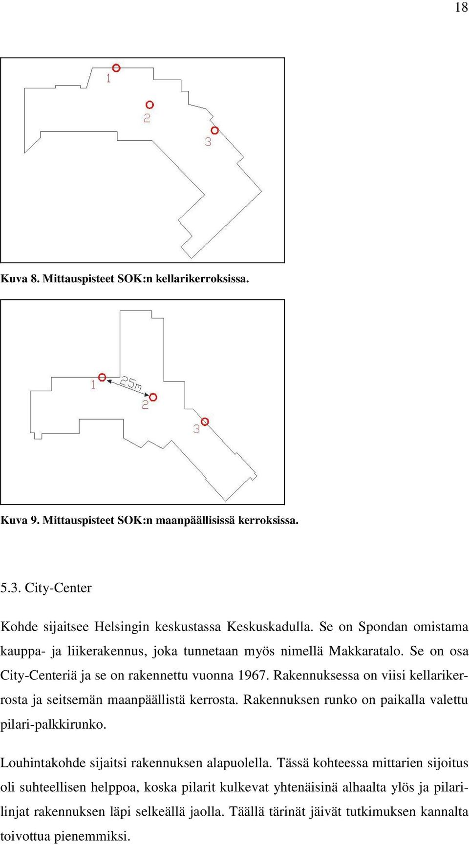 Rakennuksessa on viisi kellarikerrosta ja seitsemän maanpäällistä kerrosta. Rakennuksen runko on paikalla valettu pilari-palkkirunko. Louhintakohde sijaitsi rakennuksen alapuolella.