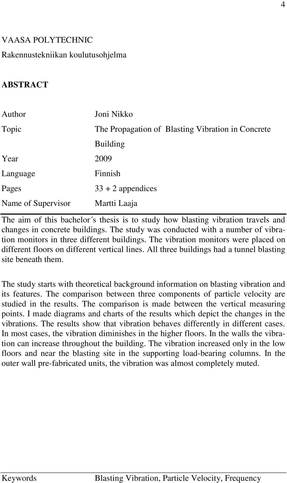 The study was conducted with a number of vibration monitors in three different buildings. The vibration monitors were placed on different floors on different vertical lines.