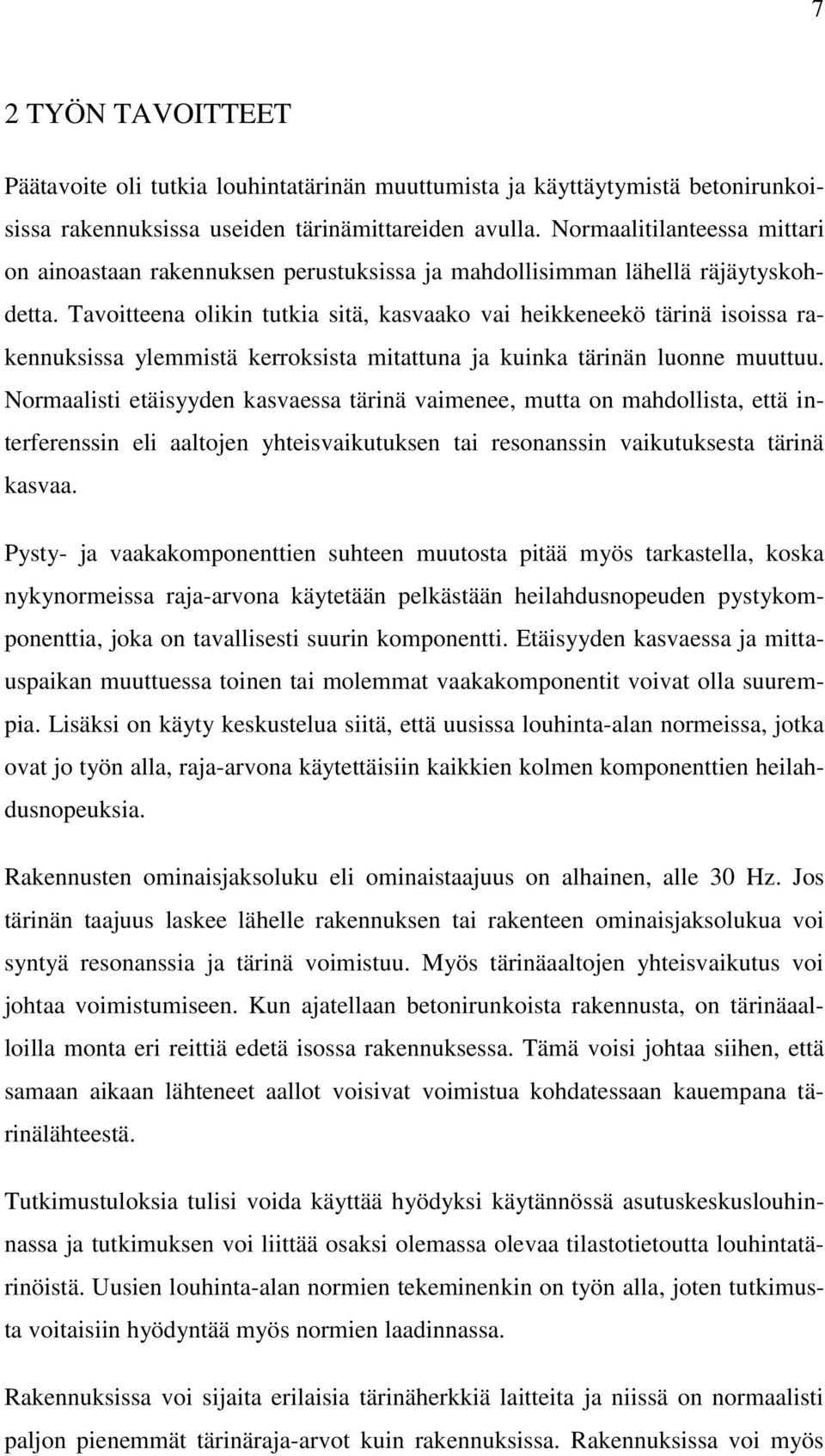 Tavoitteena olikin tutkia sitä, kasvaako vai heikkeneekö tärinä isoissa rakennuksissa ylemmistä kerroksista mitattuna ja kuinka tärinän luonne muuttuu.