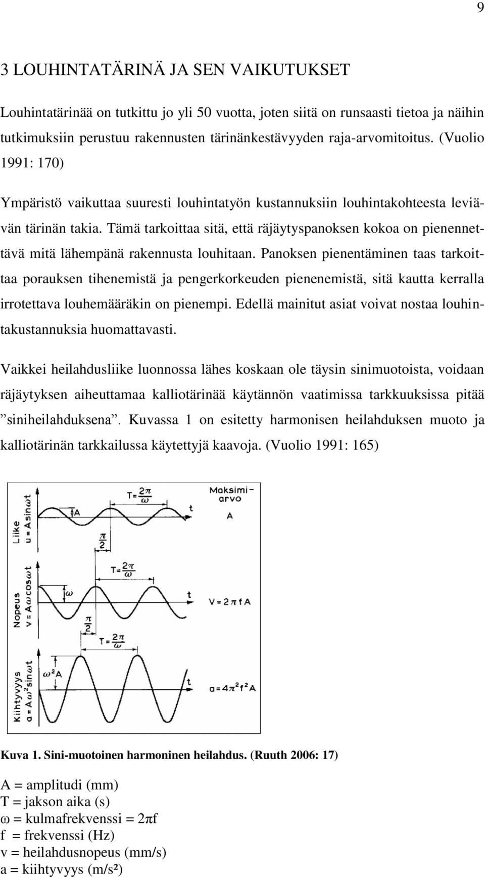 Tämä tarkoittaa sitä, että räjäytyspanoksen kokoa on pienennettävä mitä lähempänä rakennusta louhitaan.